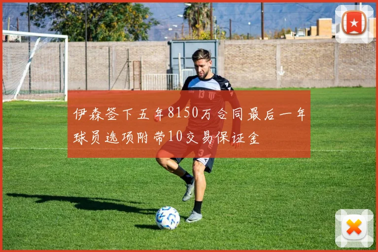 伊森签下五年8150万合同最后一年球员选项附带10交易保证金